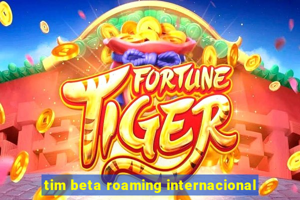 tim beta roaming internacional